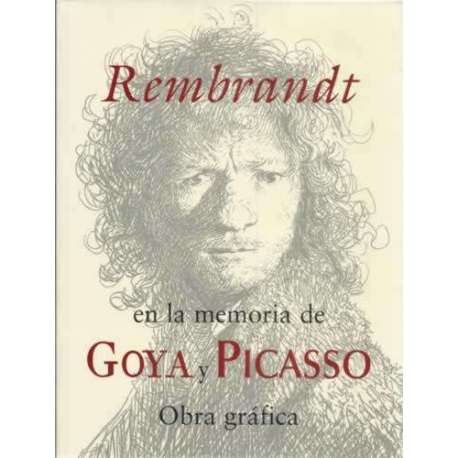 Rembrandt en la memoria de Goya y Picasso. Obra gráfica
