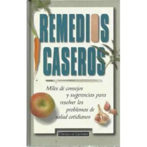 Remedios caseros. Miles de consejos y sugerencias para resolver los problemas de salud cotidianos