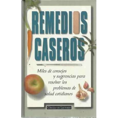 Remedios caseros. Miles de consejos y sugerencias para resolver los problemas de salud cotidianos