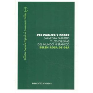 Res pública y poder. Saavedra Fajardo y los dilemas del mundo hispánico