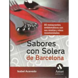 Sabores con Solera de Barcelona. 80 restaurantes emblemáticos con sus recetas y vinos recomendados