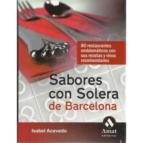 Sabores con Solera de Barcelona. 80 restaurantes emblemáticos con sus recetas y vinos recomendados