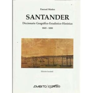 Santander. Diccionario Geográfico-Estadístico-Histórico 1845-1850. Edición facsímil