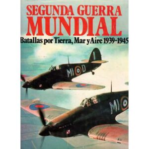 Segunda Guerra Mundial. Batallas por tierra, mar y aire 1939-1945
