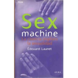 Sex machine. La ciencia explora la sexualidad