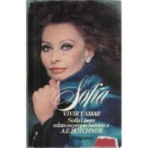 SOFIA, VIVIR Y AMAR. Sofía Loren relata su propia historia