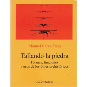 Tallando la piedra. Formas, funciones y usos de los útiles prehistóricos