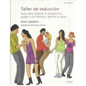 Taller de seducción. Guía para mejorar la autoestima, gustar a los demás y abrirte al amor