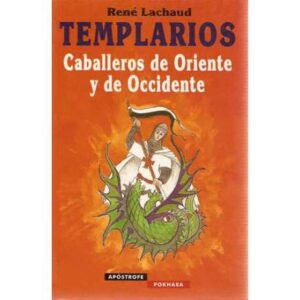 Templarios. Caballeros de Oriente y de Occidente
