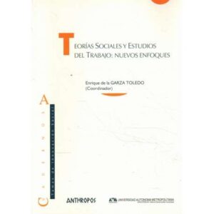 Teorías sociales y estudios del trabajo: nuevos enfoques