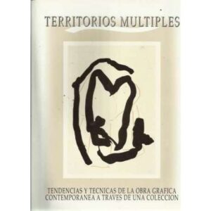 Territorios multiples. Tendencias y tecnicas de la obra grafica contemporanea a traves de una colección