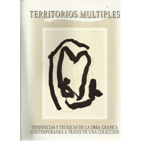 Territorios multiples. Tendencias y tecnicas de la obra grafica contemporanea a traves de una colección