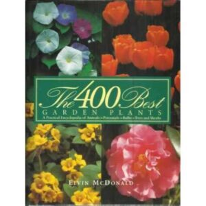 The 400 best garden plants. A practical encyclopeida of annuals, perennials, bulbs, trees and shrubs