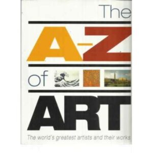 The A-Z of art. The world's greatest and most popular artists and their works