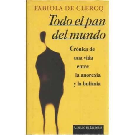 Todo el pan del mundo. Crónica de una vida entre la anorexia y la bulimia