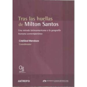 Tras las huellas de Milton Santos. Una mirada latinoamericana a la geografía humana contemporánea