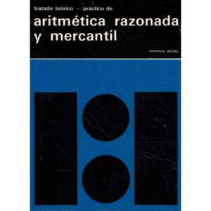 Tratado teórico práctico de aritmética razonada y mercantil