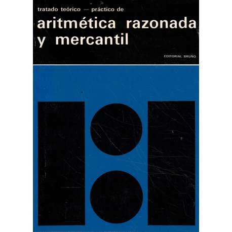 Tratado teórico práctico de aritmética razonada y mercantil