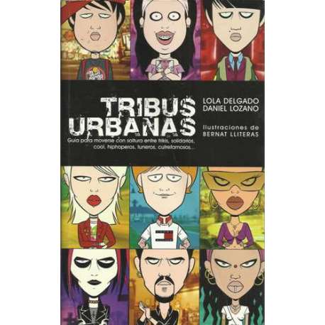 Tribus urbanas. Guía para moverse con soltura entre frikis, solidarios, cool, hiphoperos, tuneros, cutrefamosos...