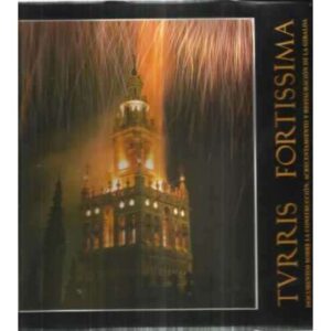 Tvrris fortissima. Documentos sobre la construcción, acrecentamiento y restauración de la Giralda