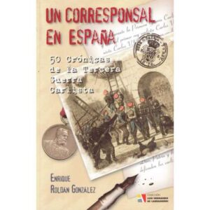 Un corresponsal en España. 50 Crónicas de la Tercera Guerra Carlista