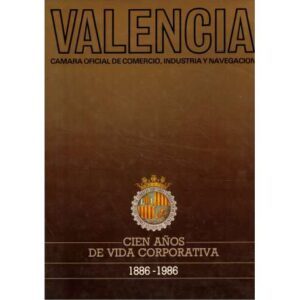 Valencia. Cámara Oficial de Comercio, Industria y Navegación. Cien años de vida corporativa 1886-1986