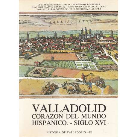 Valladolid. Corazón del mundo hispánico. Siglo XVI