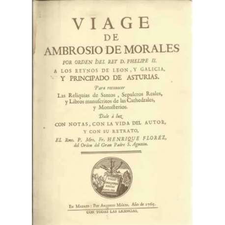 Viage de Ambrosio de Morales por orden del Rey D. Phelipe II a los reynos de León, y Galicia y Principado de Asturias