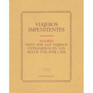 Viajeros impenitentes. Madrid visto por los viajeros extranjeros en los siglos XVII, XVIII y XIX