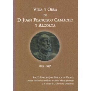 Vida y obra de D. Juan Francisco Camacho y Alcorta