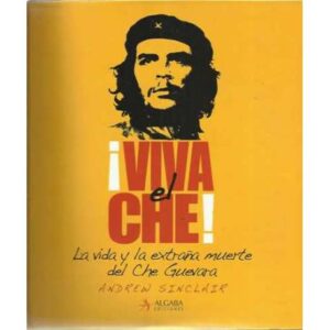 VIVA EL CHE. La vida y la extraña muerte del Che Guevara