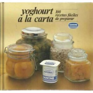 Yoghourt a la carta. 100 recetas fáciles de preparar