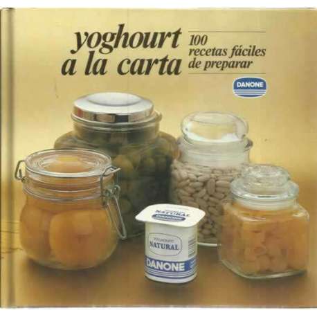 Yoghourt a la carta. 100 recetas fáciles de preparar