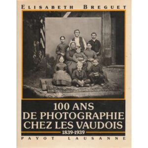 100 Ans de photographie chez les vaudois 1839-1939