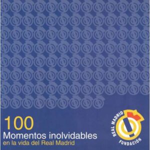 100 momentos inolvidables en la vida del Real Madrid