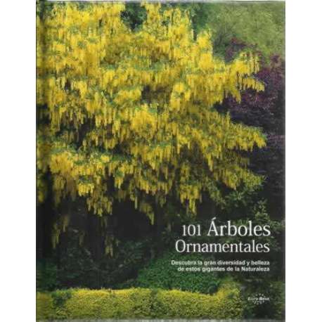 101 Árboles ornamentales. Descubra la gran diversidad y belleza de estos gigantes de la naturaleza