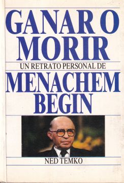 Ganar o morir. Un retrato personal de Menachem Begin