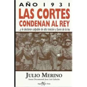 1931 LAS CORTES CONDENAN AL REY
Y LE DECLARAN CULPABLE DE ALTA TRAICIÓN Y FUERA DE LA LEY