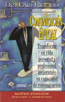 La comunicación eficaz. Transforme su vida personal y profesional mejorando su capacidad de comunición