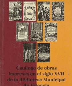 Catálogo de obras impresas en el siglo XVII de la Biblioteca Municipal de Valencia
