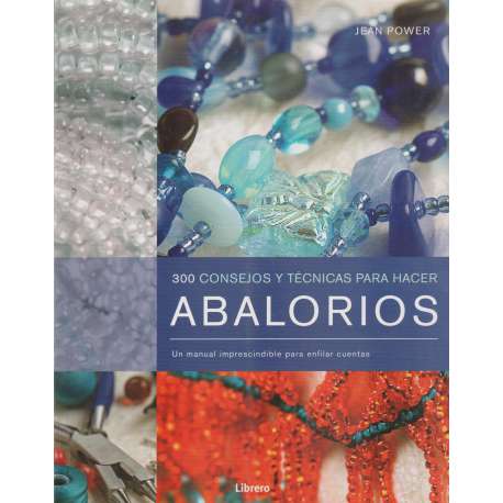 300 consejos y técnicas para hacer abalorios. Un manual imprescindible para enfilar cuentas