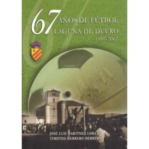 67 años de fútbol en Laguna de Duero 1940-2007