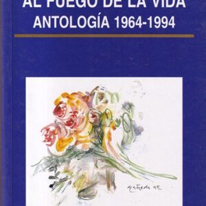 Al fuego de la vida. Antología 1964-1994