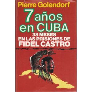 7 años en Cuba. 38 meses en las prisiones de Fidel Castro