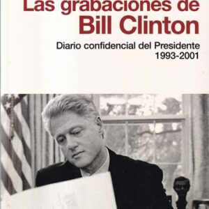 Las grabaciones de Bill Clinton. Diario confidencial del Presidente. 1993-2001