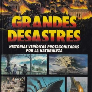 Grandes desastres. Historias verídicas protagonizadas por la naturaleza