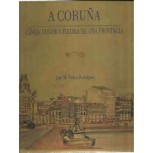 A Coruña. Línea, color y piedra de una provincia