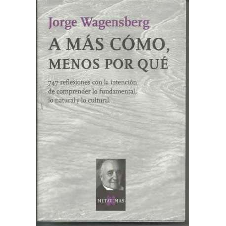 A más cómo, menos por qué. 714 reflexiones con la intención de comprender lo fundamental, lo natural y lo cultural