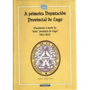 A primeira Deputación Provincial de Lugo. Nacemento e morte da nova pronvincia de Lugo 1822-1823