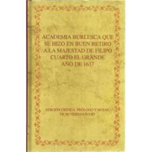 Academia Burlesca que se hizo en Buen Retiro a la majestad de Filipo Cuarto el Grande año de 1637